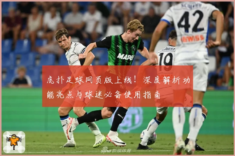 虎扑足球网页版上线！深度解析功能亮点与球迷必备使用指南