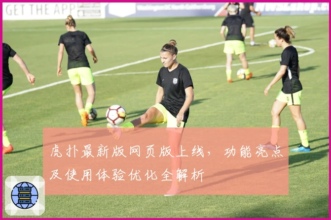 虎扑最新版网页版上线,功能亮点及使用体验优化全解析